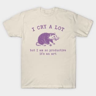 I cry a lot but I am so productive T-Shirt, Mental Health Possum Funny Meme T-Shirt